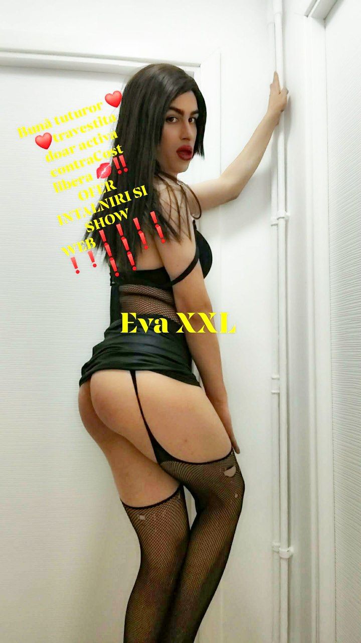 Escorte Sexy - Bucuresti - Eva travestita activa XXL TOP bisexuala accept si cupluri ofer si ShoWeb
