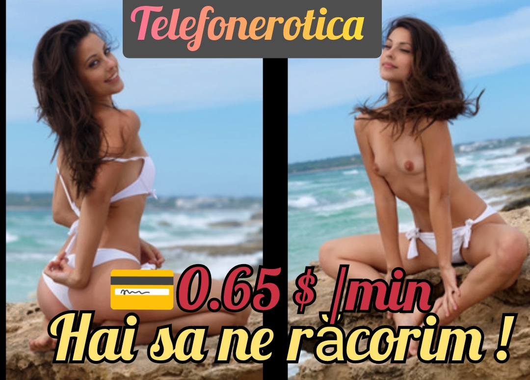 Escorte Sexy - Toată ȚARA - Bună băieții ! INTRĂ pe Site-ul Telefonerotica ( plata card , poți suna de oriunde te-ai afla ) .  tarife de la 0, 65 € / min sau 0.  76 € / MIN și SMS cel mai mic tarif 1 € , te ghidează să alegi ori ce tip de femeie.  Sună acum  și alege ce-ti place .  De la pustoaice la doamne mature înfocate, trans sau dominate ( sclavi ) Discreție garantată.  .  Placerea e reală.  Facem ce vrei .  Tu cînd suni ?