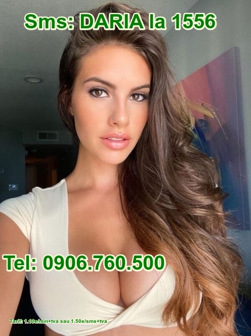 Escorte Sexy - Toata Tara - Ma numesc Daria si sunt o fata pasionala, dornica sa cunosc un barbat care sa ma faca fericita.  Am multa iubire de oferit, dar si de primit.  Astept sa ma suni la numarul de pe pozele mele 0906.  760.  500 sau sa imi trimiti un sms la 1556 cu textul Daria, t:1, 10e/min+tva ca sa ne cunoastem mai bine.  Vrei si tu
